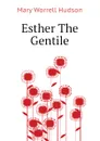 Esther The Gentile - Mary Worrell Hudson