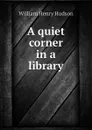 A quiet corner in a library - W. H. Hudson