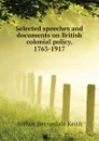 Selected speeches and documents on British colonial policy, 1763-1917 - Keith Arthur Berriedale
