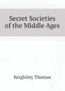 Secret Societies of the Middle Ages - Keightley Thomas