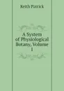 A System of Physiological Botany, Volume 1 - Keith Patrick
