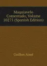 Maquiavelo Comentado, Volume 10275 (Spanish Edition) - Guillon Aimé