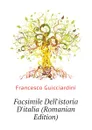 Facsimile Dellistoria Ditalia (Romanian Edition) - Francesco Guicciardini