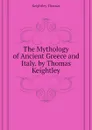 The Mythology of Ancient Greece and Italy. by Thomas Keightley - Keightley Thomas