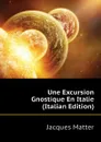 Une Excursion Gnostique En Italie (Italian Edition) - Matter Jacques