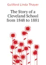 The Story of a Cleveland School from 1848 to 1881 - Guilford Linda Thayer