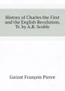 History of Charles the First and the English Revolution, Tr. by A.R. Scoble - Guizot François Pierre