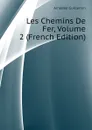 Les Chemins De Fer, Volume 2 (French Edition) - Amédée Guillemin