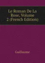 Le Roman De La Rose, Volume 2 (French Edition) - Guillaume