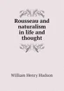Rousseau and naturalism in life and thought - W. H. Hudson