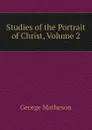 Studies of the Portrait of Christ, Volume 2 - George Matheson