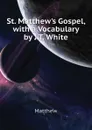 St. Matthews Gospel, with a Vocabulary by J.T. White - Matthew