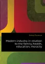 Modern industry in relation to the family, health, education, morality - Kelley Florence