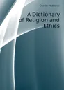 A Dictionary of Religion and Ethics - Mathews Shailer