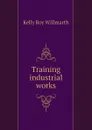 Training industrial works - Kelly Roy Willmarth