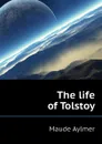 The life of Tolstoy - Maude Aylmer