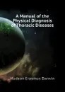 A Manual of the Physical Diagnosis of Thoracic Diseases - Hudson Erasmus Darwin