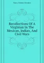 Recollections Of A Virginian In The Mexican, Indian, And Civil Wars - Maury Dabney Herndon