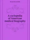 A cyclopedia of American medical biography - H.A. Kelly