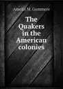 The Quakers in the American colonies - Amelia M. Gummere