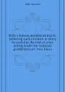 Kellys federal prohibition digest, including such citations as many be useful in the trial of cases arising under the National prohibition act. Also forms - Kelly Bernard