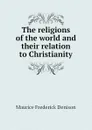 The religions of the world and their relation to Christianity - Maurice Frederick Denison