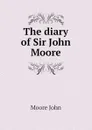 The diary of Sir John Moore - Moore John