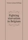 Fighting starvation in Belgium - Vernon L. Kellogg