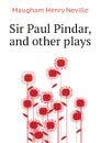 Sir Paul Pindar, and other plays - Maugham Henry Neville