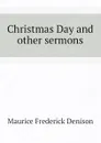 Christmas Day and other sermons - Maurice Frederick Denison