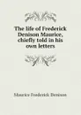 The life of Frederick Denison Maurice, chiefly told in his own letters - Maurice Frederick Denison
