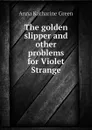 The golden slipper and other problems for Violet Strange - Green Anna Katharine