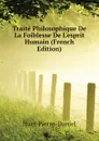 Traite Philosophique De La Foiblesse De Lesprit Humain (French Edition) - Huet Pierre-Daniel