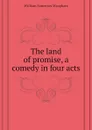 The land of promise, a comedy in four acts - Maugham W. Somerset