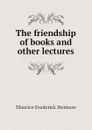 The friendship of books and other lectures - Maurice Frederick Denison