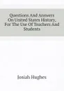 Questions And Answers On United States History, For The Use Of Teachers And Students - Josiah Hughes