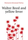 Walter Reed and yellow fever - Howard A. Kelly