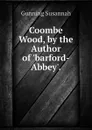 Coombe Wood, by the Author of barford-Abbey. - Gunning Susannah