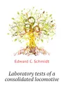 Laboratory tests of a consolidated locomotive - Edward C. Schmidt