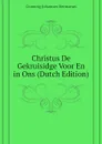 Christus De Gekruisidge Voor En in Ons (Dutch Edition) - Gunning Johannes Hermanus