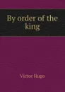 By order of the king - H. C. O. Huss