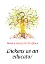 Dickens as an educator - James L. Hughes