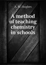 A method of teaching chemistry in schools - A. M. Hughes