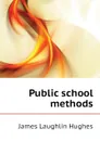 Public school methods - James L. Hughes