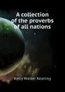 A collection of the proverbs of all nations - Kelly Walter Keating
