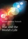 War and the Worlds Life - Maude Frederic Natusch