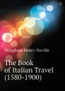 The Book of Italian Travel (1580-1900) - Maugham Henry Neville