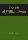 The life of William Penn - Hughs Mary