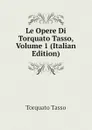 Le Opere Di Torquato Tasso, Volume 1 (Italian Edition) - Torquato Tasso