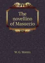 The novellino of Masuccio - W. G. Waters